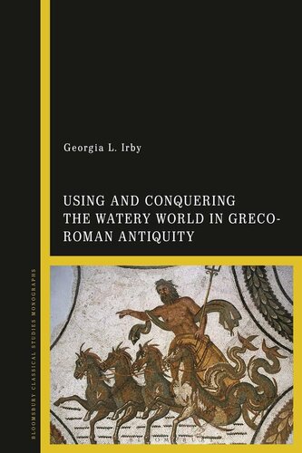 Using And Conquering The Watery World In Grecoroman Antiquity Georgia L Irby