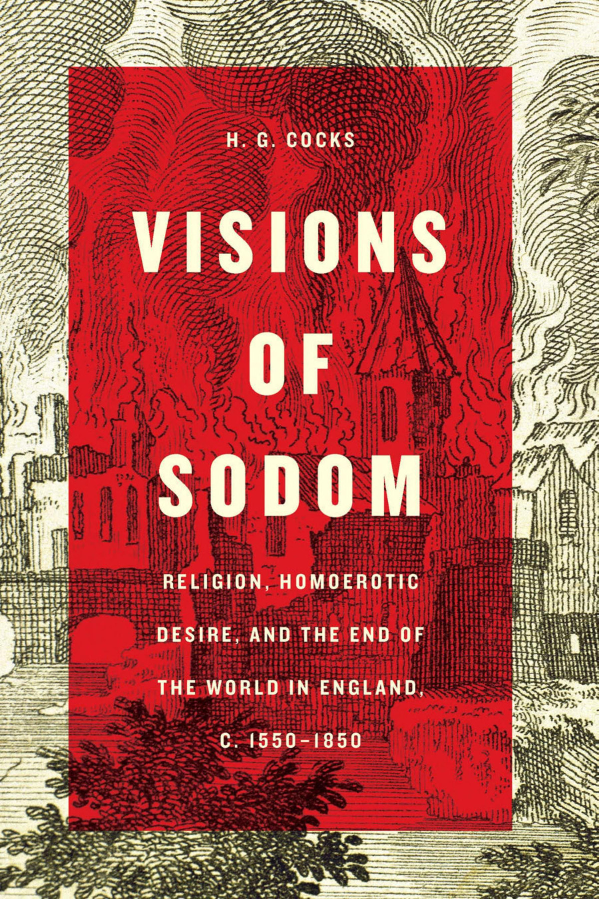 Visions Of Sodom Religion Homoerotic Desire And The End Of The World In England C 15501850 H G Cocks