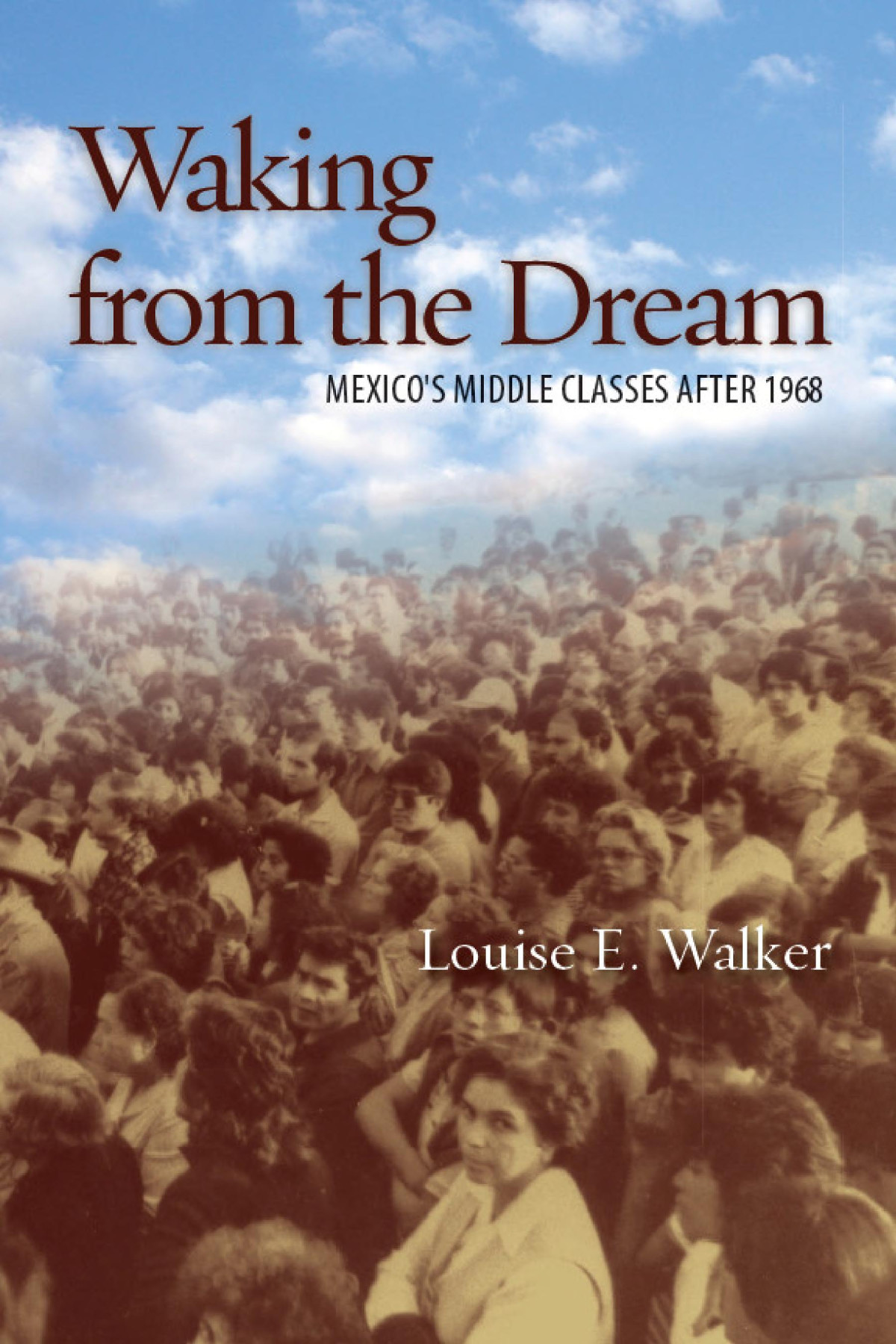 Waking From The Dream Mexicos Middle Classes After 1968 Louise E Walker