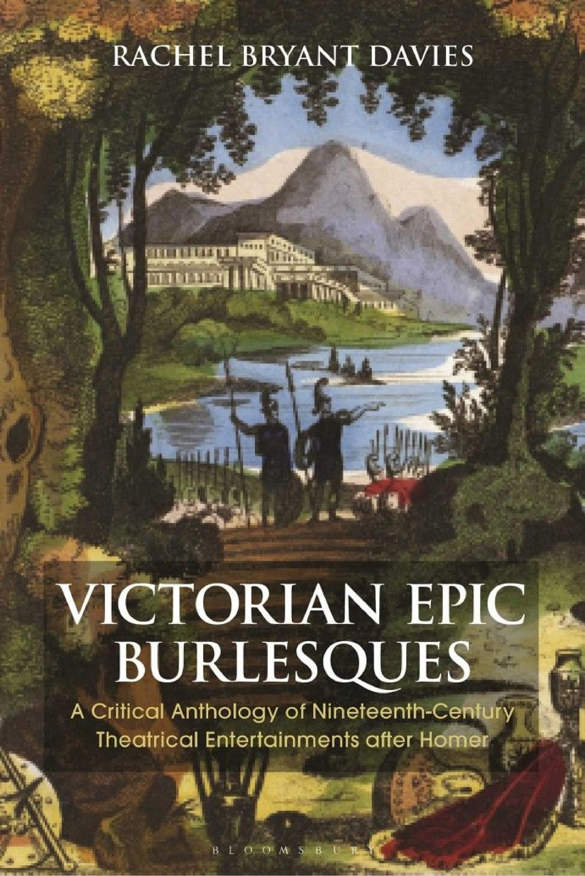 Victorian Epic Burlesques A Critical Anthology Of Nineteenthcentury Theatrical Entertainments After Homer Rachel Bryant Davies