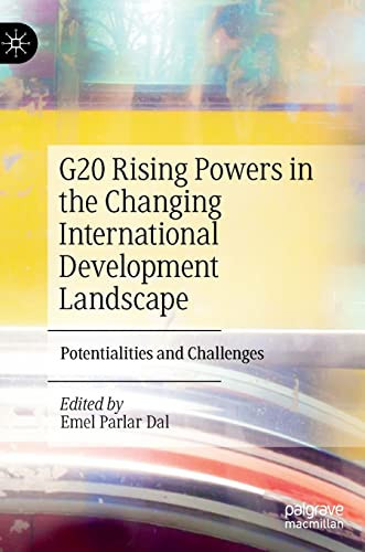 G20 Rising Powers In The Changing International Development Landscape Potentialities And Challenges Emel Parlar Dal