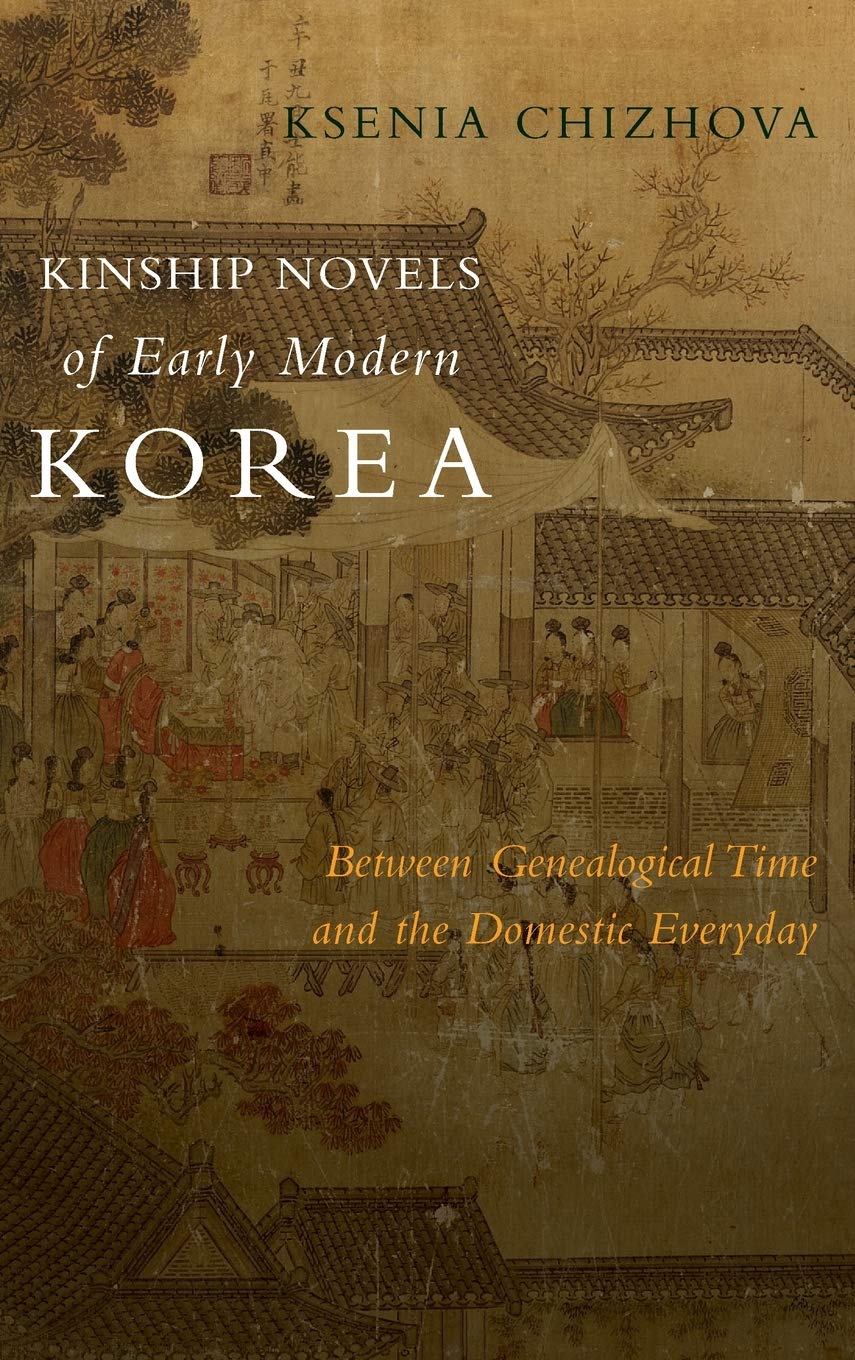 Kinship Novels Of Early Modern Korea Between Genealogical Time And The Domestic Everyday Ksenia Chizhova