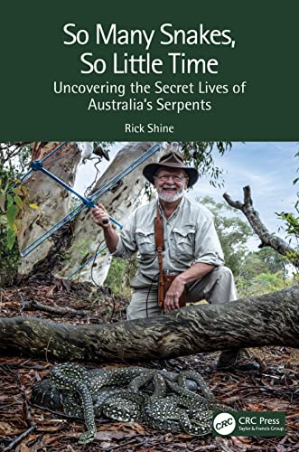 So Many Snakes So Little Time Uncovering The Secret Lives Of Australias Serpents Rick Shine
