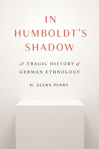 In Humboldts Shadow A Tragic History Of German Ethnology H Glenn Penny