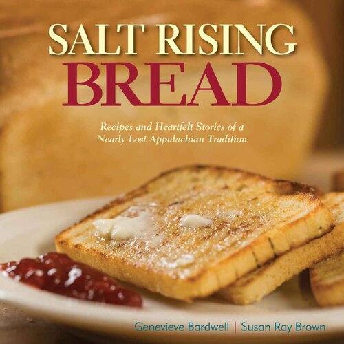 Salt Rising Bread Recipes And Heartfelt Stories Of A Nearly Lost Appalachian Tradition Genevieve Bardwell