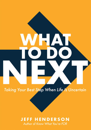 What To Do Next Taking Your Best Step When Life Is Uncertain Jeff Henderson