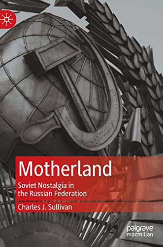 Motherland Soviet Nostalgia In The Russian Federation Charles J Sullivan