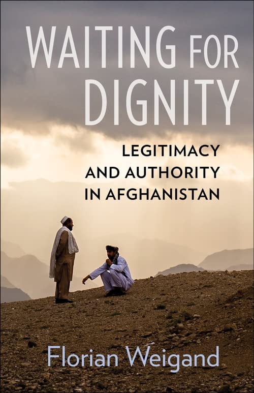 Waiting For Dignity Legitimacy And Authority In Afghanistan Florian Weigand