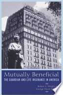 Mutually Beneficial The Guardian And Life Insurance In America Robert E Wright