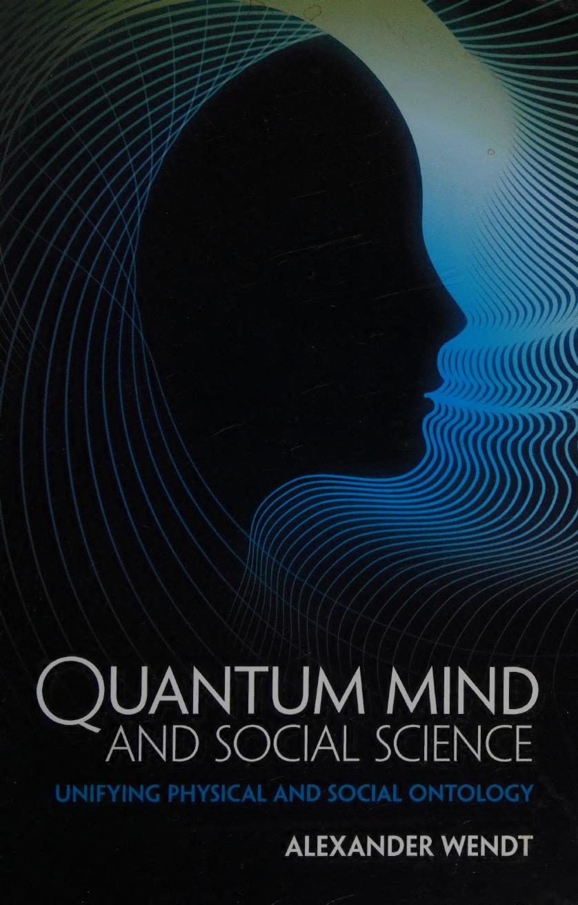 Quantum Mind And Social Science Unifying Physical And Social Ontology 1st Edition Alexander Wendt