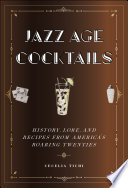 Jazz Age Cocktails History Lore And Recipes From Americas Roaring Twenties Cecelia Tichi