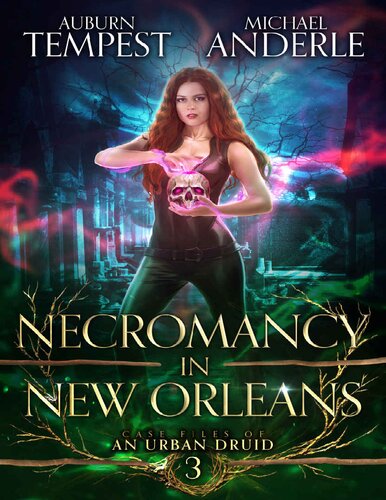 Necromancy In New Orleans Case Files Of An Urban Druid Book 3 Auburn Tempest Michael Anderle