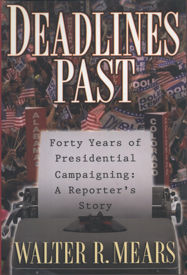 Deadlines Past Forty Years Of Presidential Campaigning A Reporters Story Walter R Mears