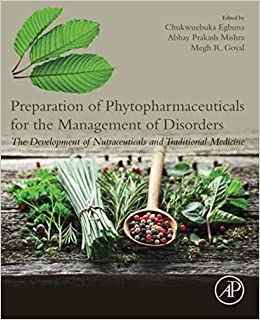 Preparation Of Phytopharmaceuticals For The Management Of Disorders The Development Of Nutraceuticals And Traditional Medicine Chukwuebuka Egbuna