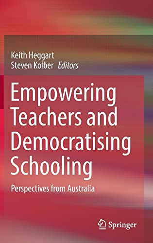 Empowering Teachers And Democratising Schooling Perspectives From Australia Keith Heggart