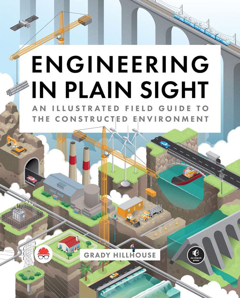 Engineering In Plain Sight An Illustrated Field Guide To The Constructed Environment Combined Grady Hillhouse