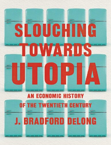 Slouching Towards Utopia An Economic History Of The Twentieth Century J Bradford Delong