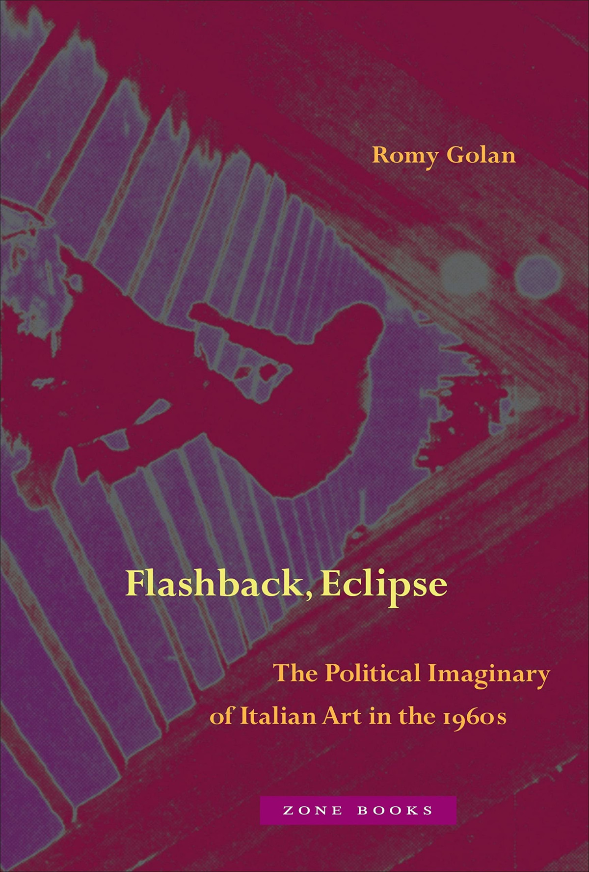 Flashback Eclipse The Political Imaginary Of Italian Art In The 1960s Romy Golan