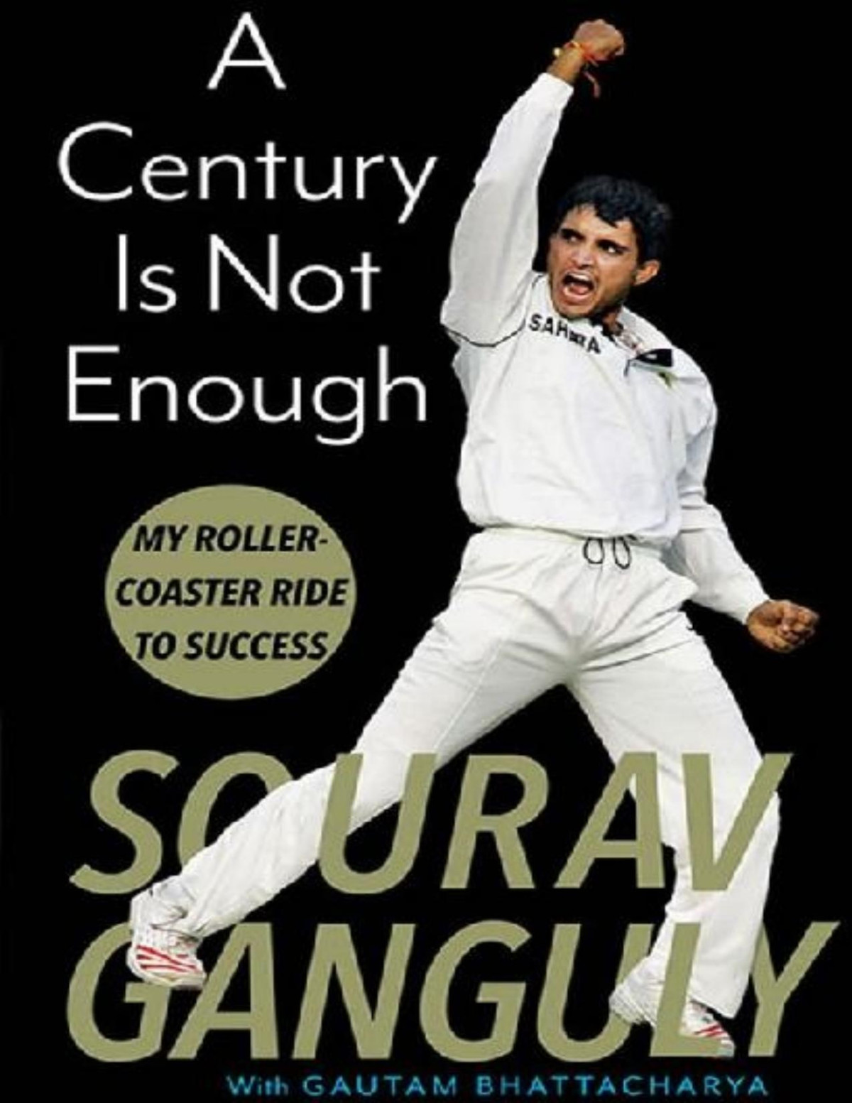 A Century Is Not Enough My Rollercoaster Ride To Success Sourav Ganguly