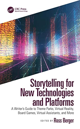 Storytelling For New Technologies And Platforms A Writers Guide To Theme Parks Virtual Reality Board Games Virtual Assistants And More Ross Berger