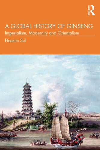 A Global History Of Ginseng Imperialism Modernity And Orientalism Heasim Sul