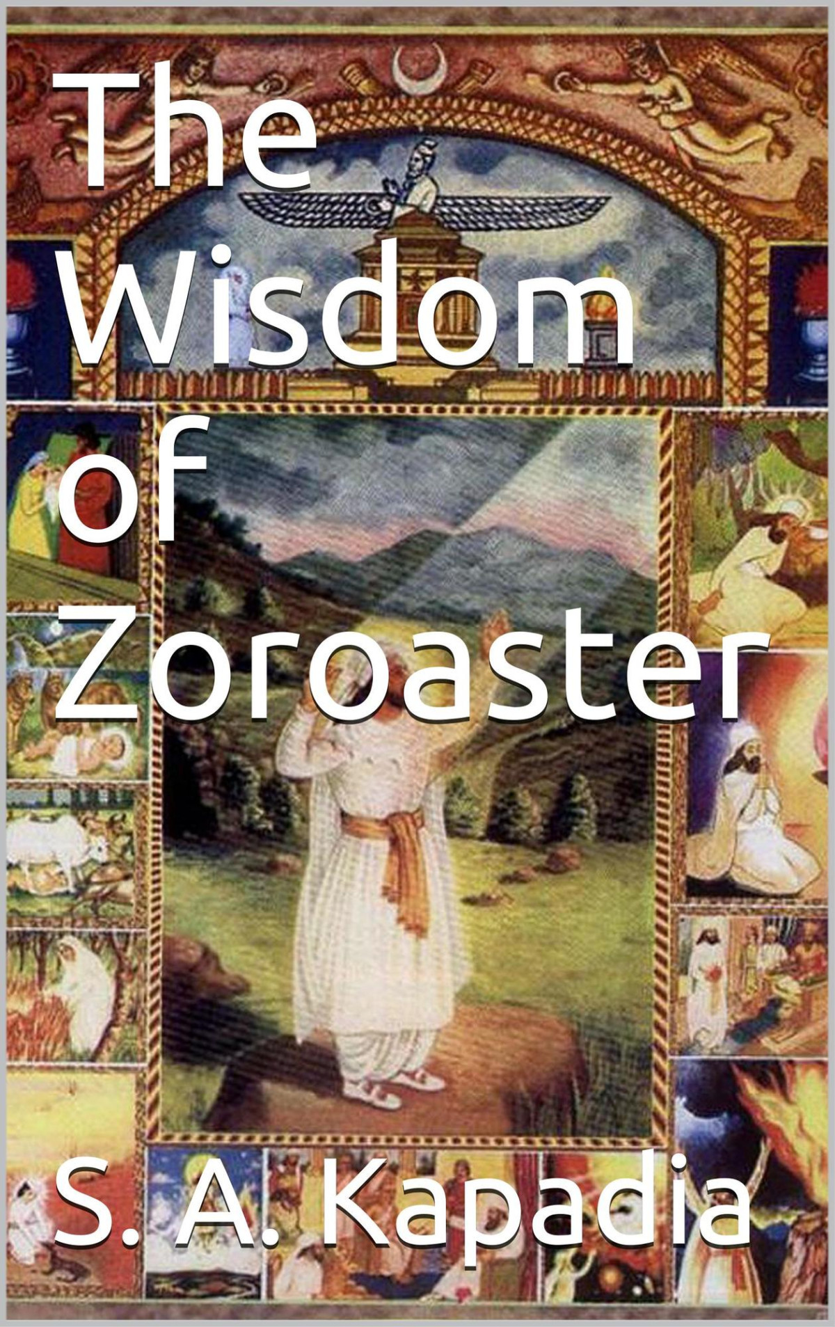 The Wisdom Of Zoroaster S A Kapadia