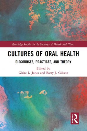 Cultures Of Oral Health Discourses Practices And Theory Claire L Jones