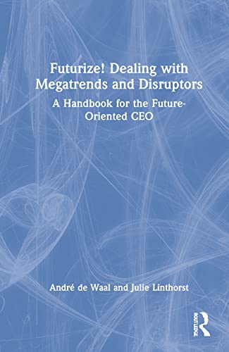 Futurize Dealing With Megatrends And Disruptors A Handbook For The Futureoriented Ceo Andr De Waal