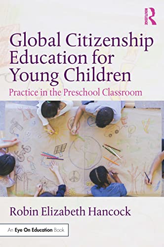 Global Citizenship Education For Young Children Practice In The Preschool Classroom Robin Elizabeth Hancock