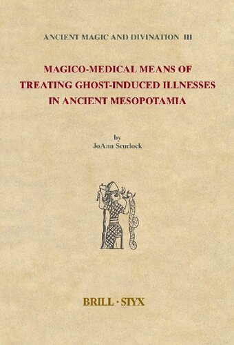 Magicomedical Means Of Treating Ghost Induced Illness In Ancient Mesopotamia 1st Edition Joann Scurlock