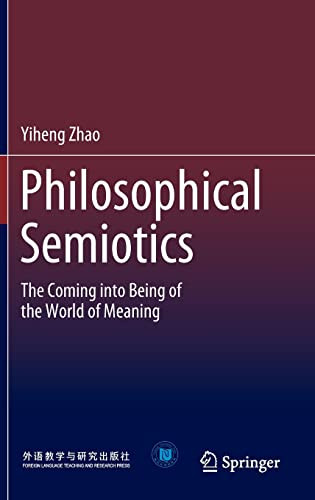 Philosophical Semiotics The Coming Into Being Of The World Of Meaning Yiheng Zhao