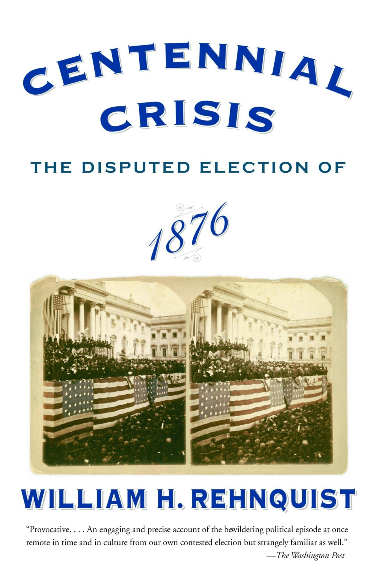 Centennial Crisis The Disputed Election Of 1876 William H Rehnquist