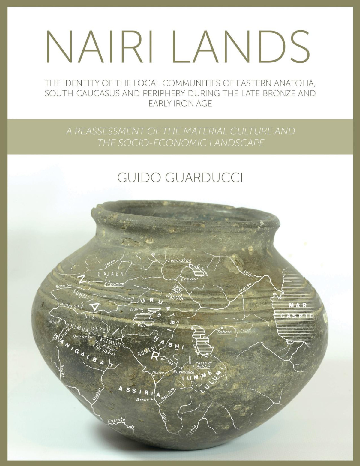 Nairi Lands The Identity Of The Local Communities Of Eastern Anatolia South Caucasus And Periphery During The Late Bronze And Early Iron Age A Reassessment Of The Material Culture And The Socioeconomic Landscape Guido Guarducci
