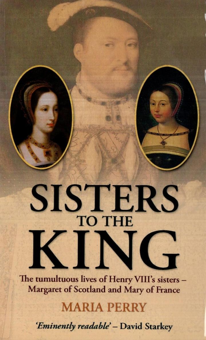 Sisters To The King The Remarkable True Story Of Henry Viiis Sisters Maria Perry