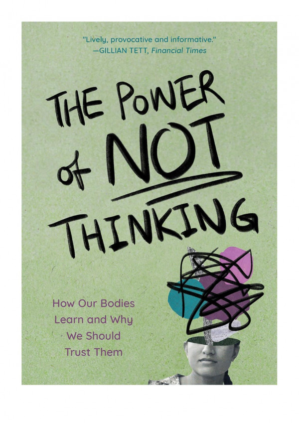 The Power Of Not Thinking How Our Bodies Learn And Why We Should Trust Them Simon Roberts