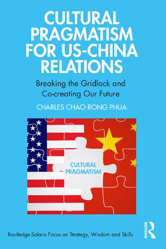 Cultural Pragmatism For Uschina Relations Breaking The Gridlock And Cocreating Our Future Charles Chao Rong Phua