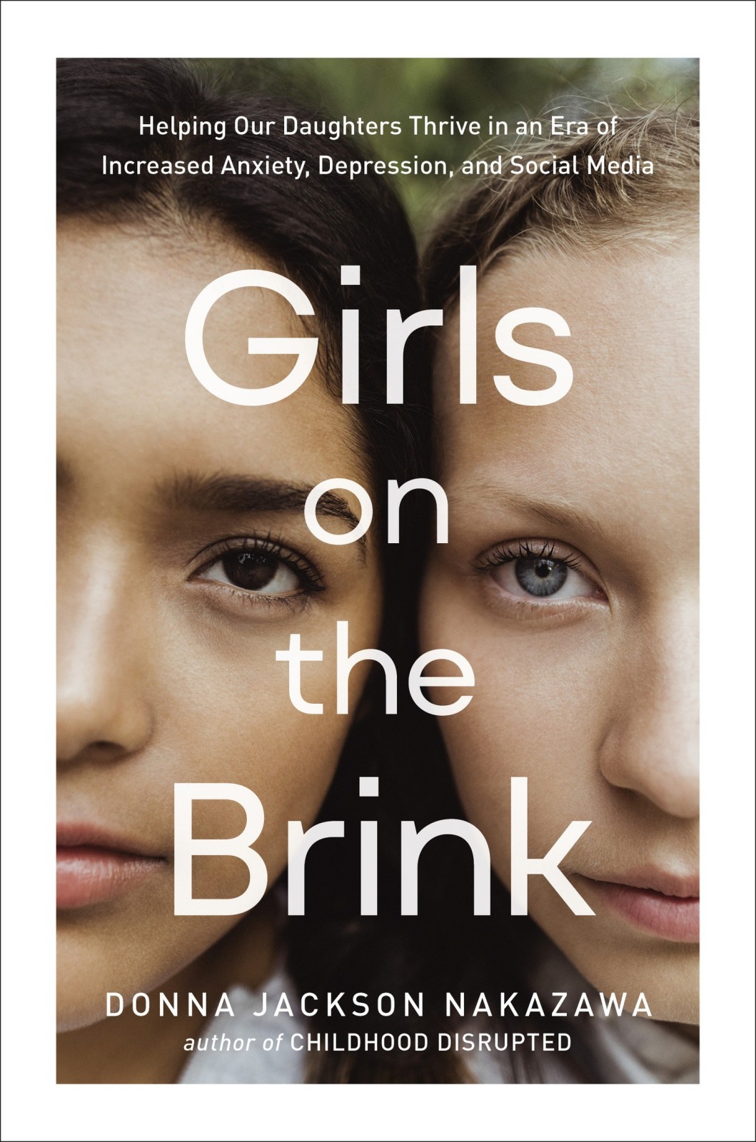Girls On The Brink Helping Our Daughters Thrive In An Era Of Increased Anxiety Depression And Social Media Donna Jackson Nakazawa