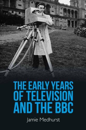 The Early Years Of Television And The Bbc Jamie Medhurst