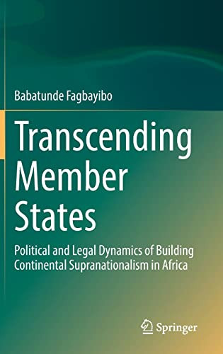 Transcending Member States Political And Legal Dynamics Of Building Continental Supranationalism In Africa Babatunde Fagbayibo