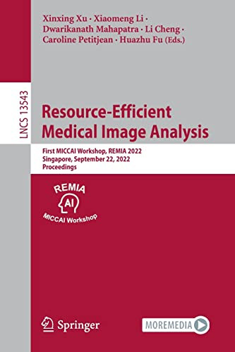Resourceefficient Medical Image Analysis First Miccai Workshop Remia 2022 Singapore September 22 2022 Proceedings Xinxing Xu