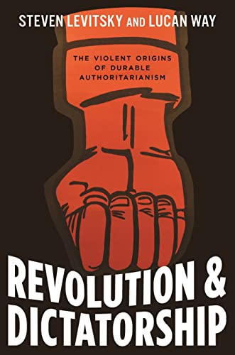 Revolution And Dictatorship The Violent Origins Of Durable Authoritarianism Steven Levitsky