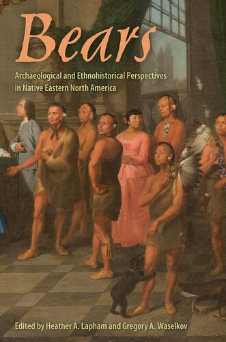 Bears Archaeological And Ethnological Perspectives In Native Eastern North America 1st Edition Heather A Lapham Editor
