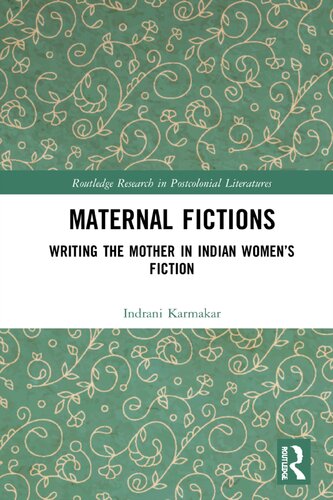 Maternal Fictions Writing The Mother In Indian Womens Fiction Indrani Karmakar