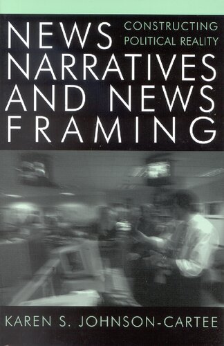 News Narratives And News Framing Constructing Political Reality Karen S Johnsoncartee