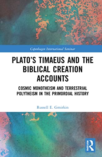 Platos Timaeus And The Biblical Creation Accounts Cosmic Monotheism And Terrestrial Polytheism In The Primordial History 1st Edition Russell E Gmirkin