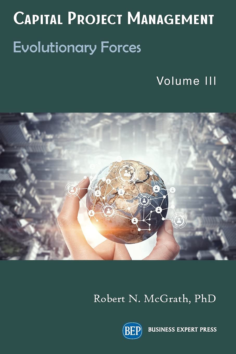 Capital Project Management Volume Iii Evolutionary Forces Robert N Mcgrath