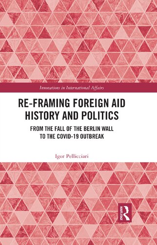 Reframing Foreign Aid History And Politics From The Fall Of The Berlin Wall To The Covid19 Outbreak Igor Pellicciari