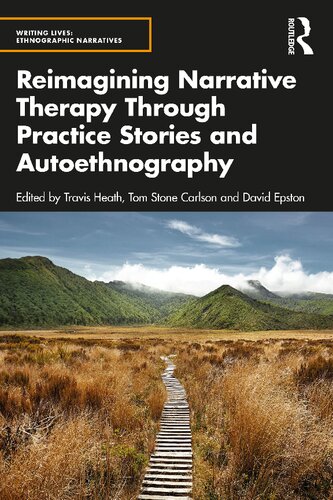 Reimagining Narrative Therapy Through Practice Stories And Autoethnography Travis Heath