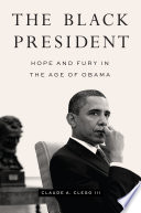 The Black President Hope And Fury In The Age Of Obama Claude A Clegg Iii