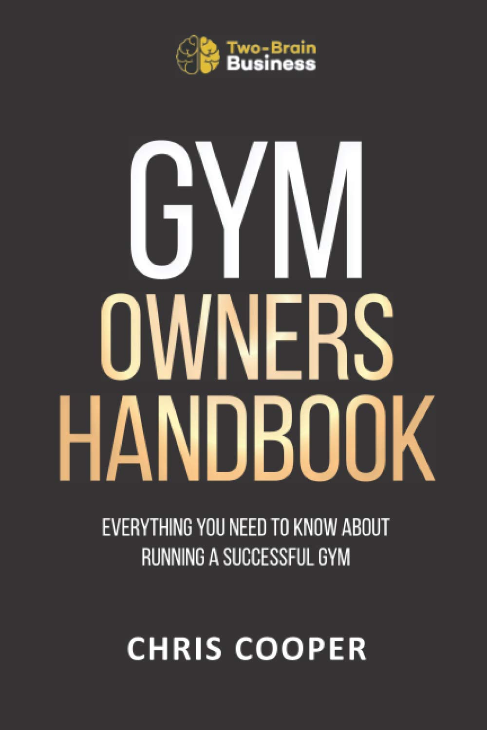 Gym Owners Handbook Everything You Need To Know About Running A Successful Gym Grow Your Gym Series Chris Cooper